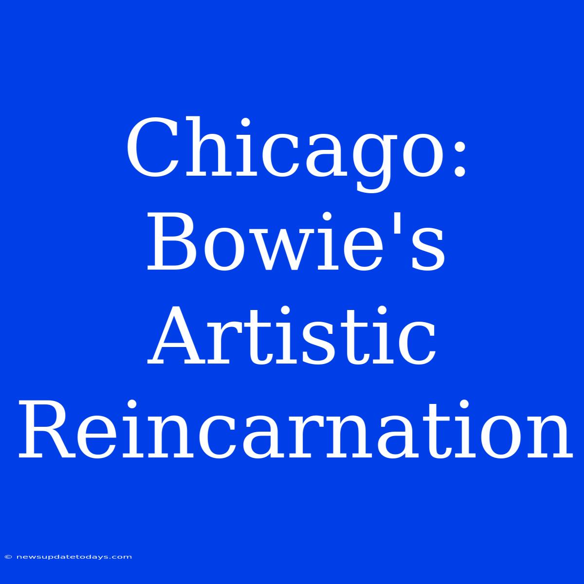 Chicago: Bowie's Artistic Reincarnation