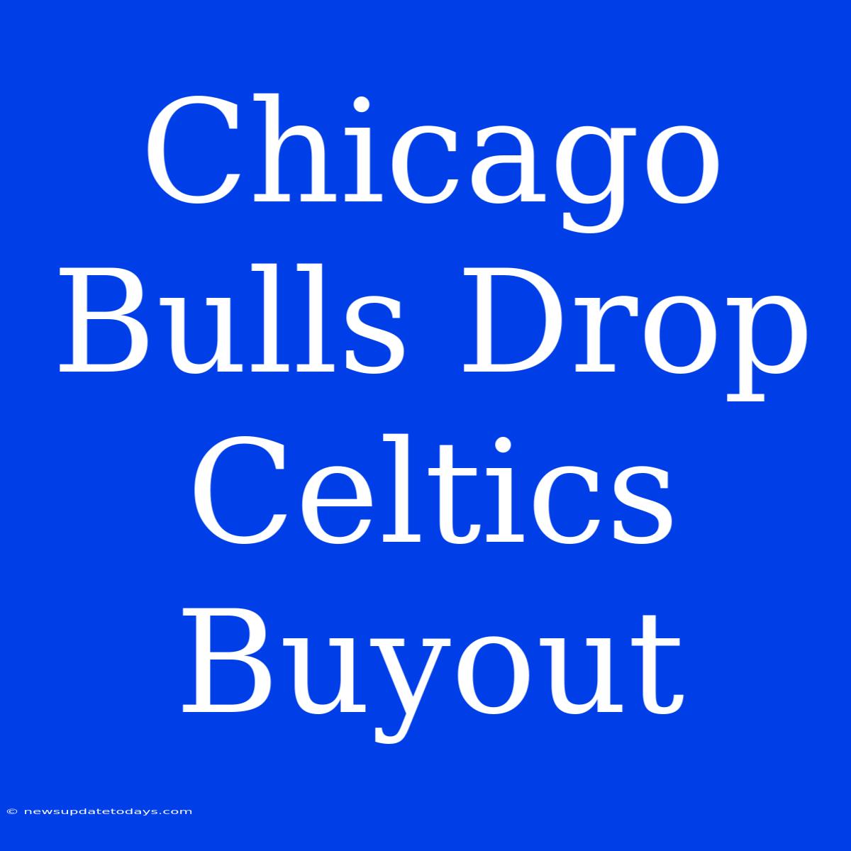 Chicago Bulls Drop Celtics Buyout