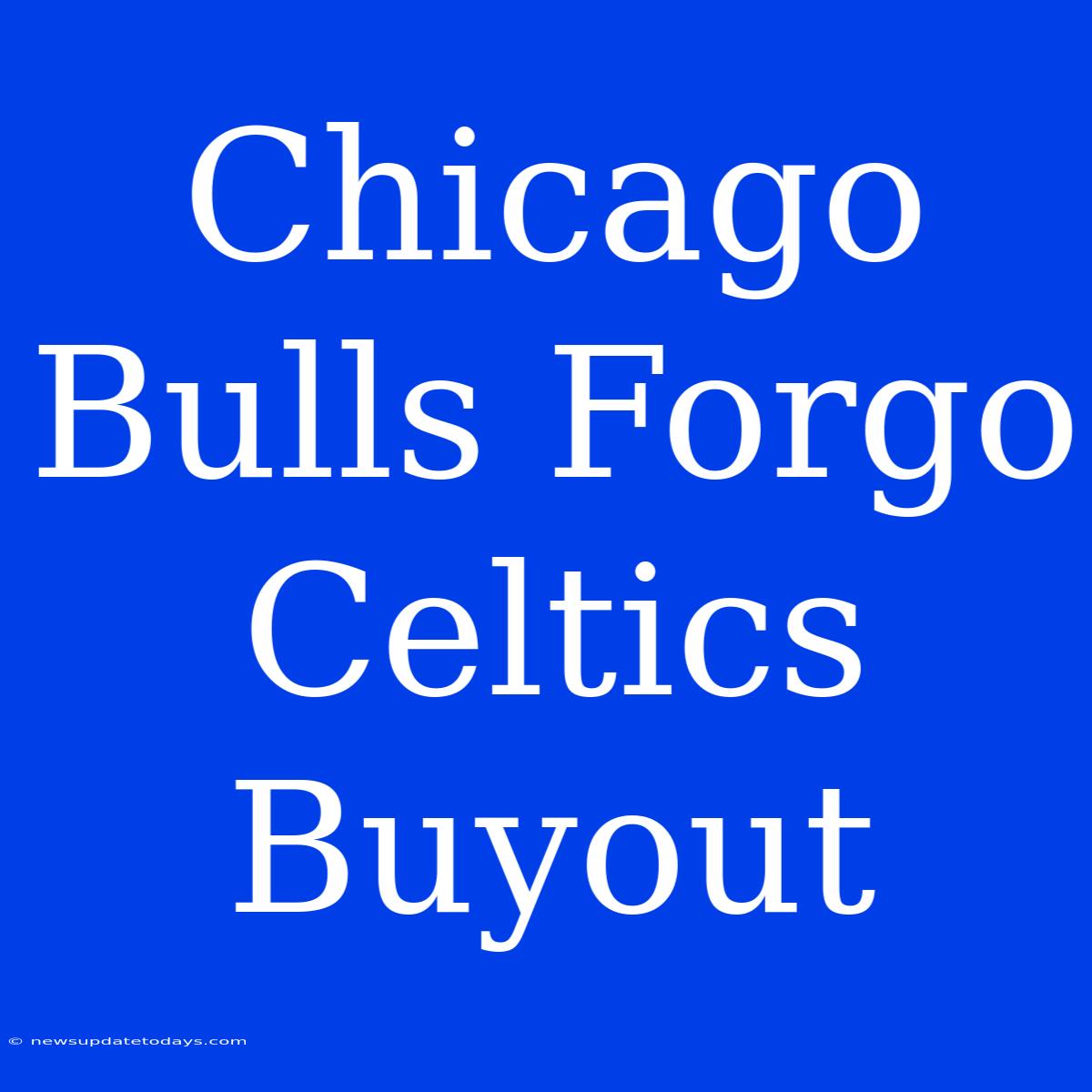 Chicago Bulls Forgo Celtics Buyout