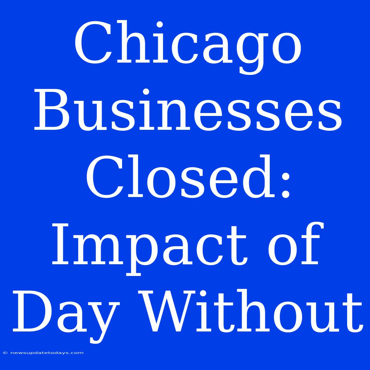 Chicago Businesses Closed: Impact Of Day Without