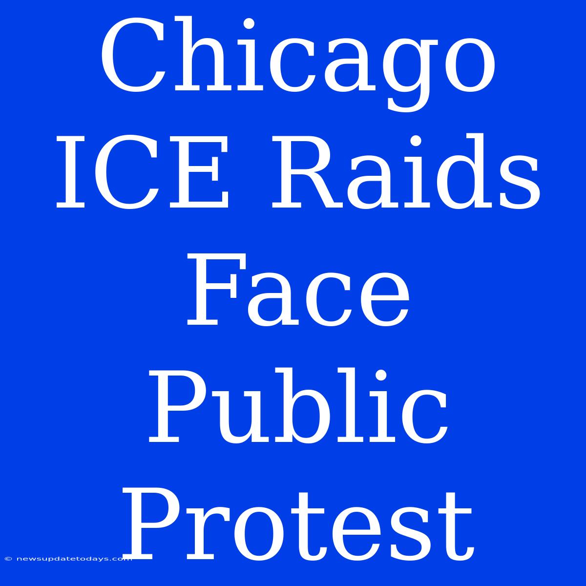 Chicago ICE Raids Face Public Protest