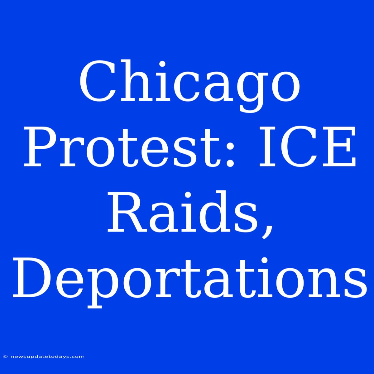 Chicago Protest: ICE Raids, Deportations