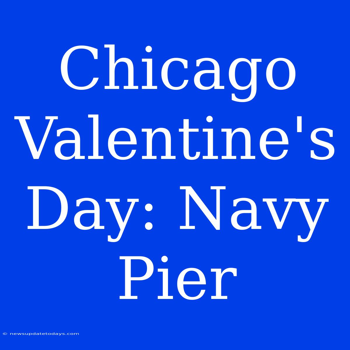 Chicago Valentine's Day: Navy Pier