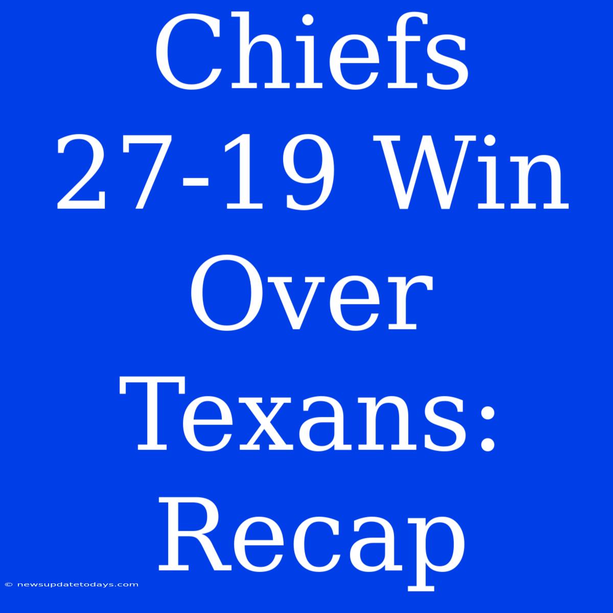 Chiefs 27-19 Win Over Texans: Recap