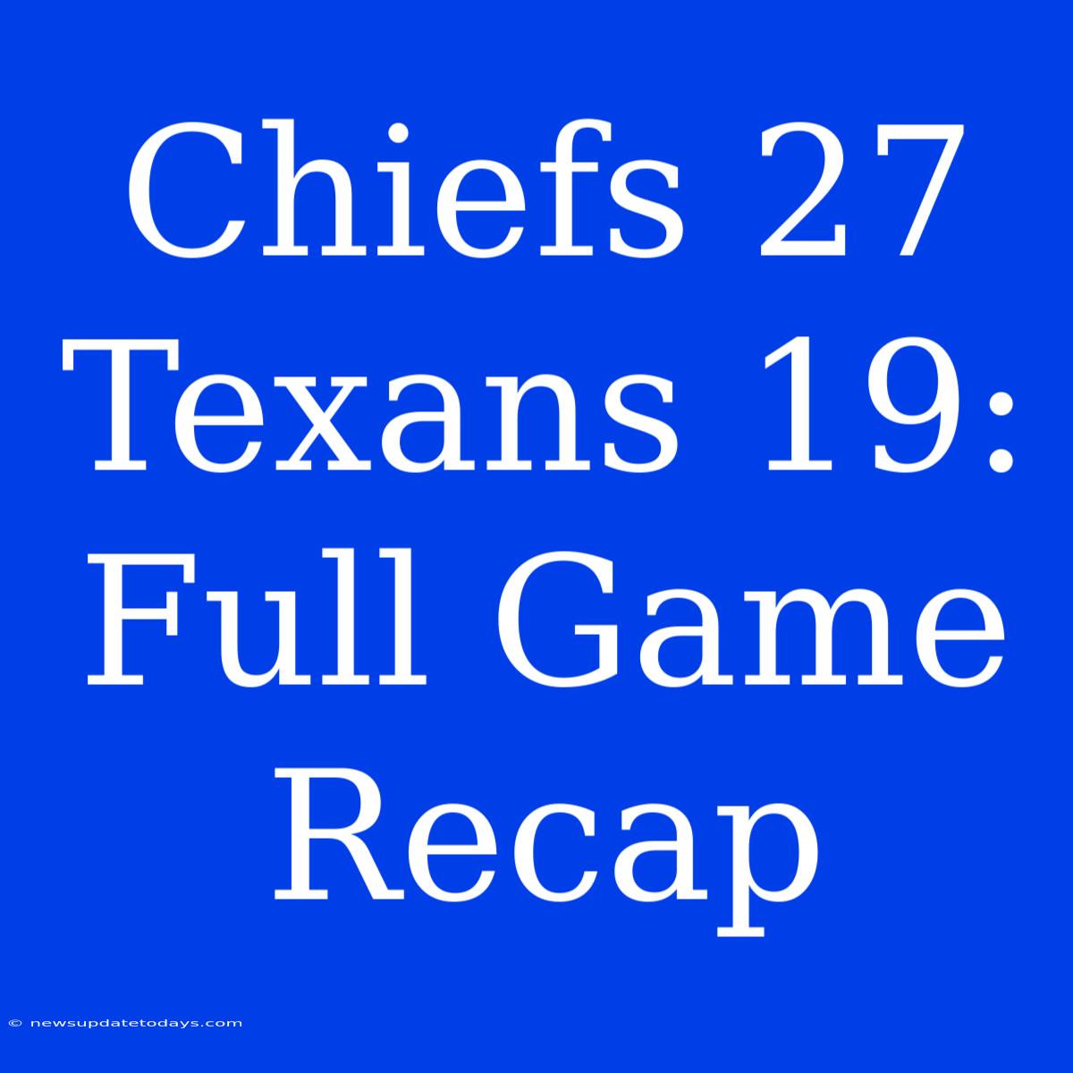 Chiefs 27 Texans 19: Full Game Recap