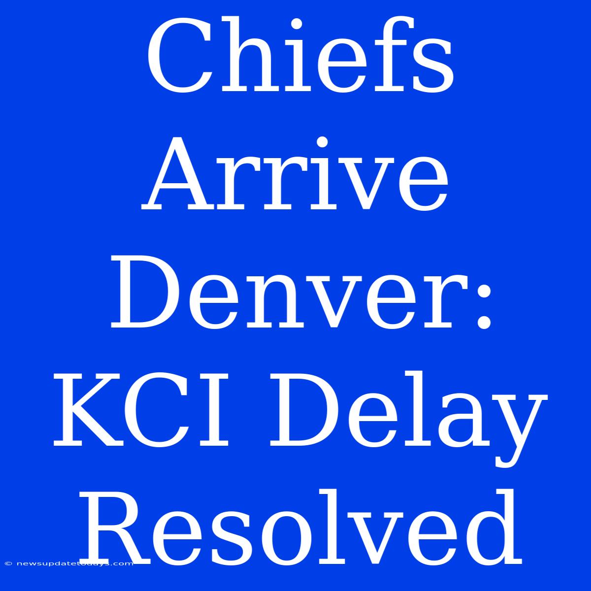 Chiefs Arrive Denver: KCI Delay Resolved