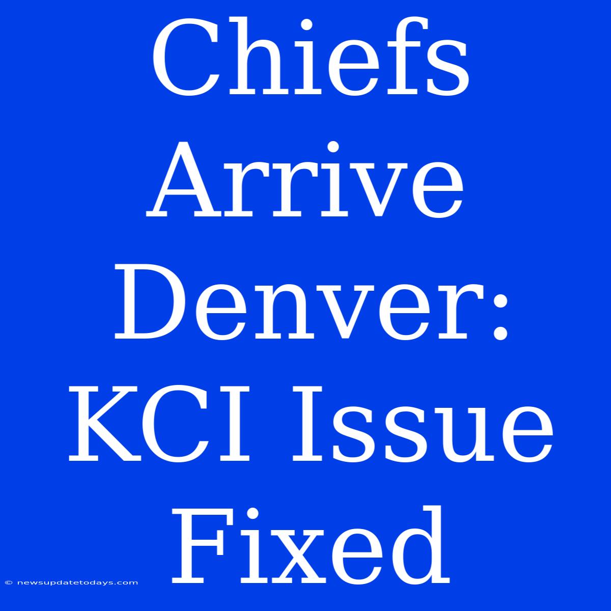 Chiefs Arrive Denver: KCI Issue Fixed