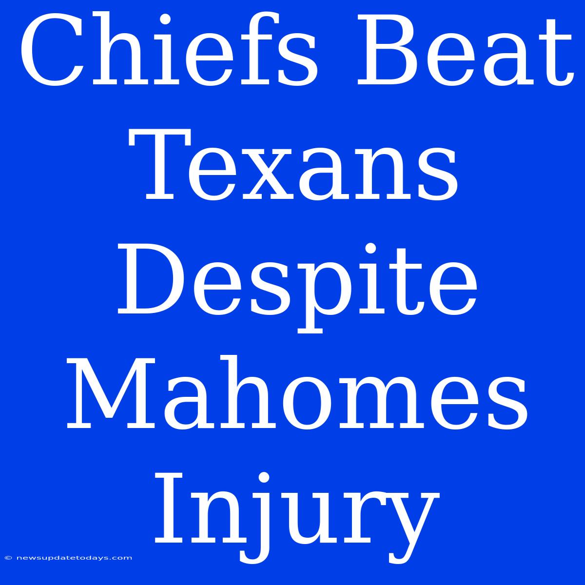 Chiefs Beat Texans Despite Mahomes Injury