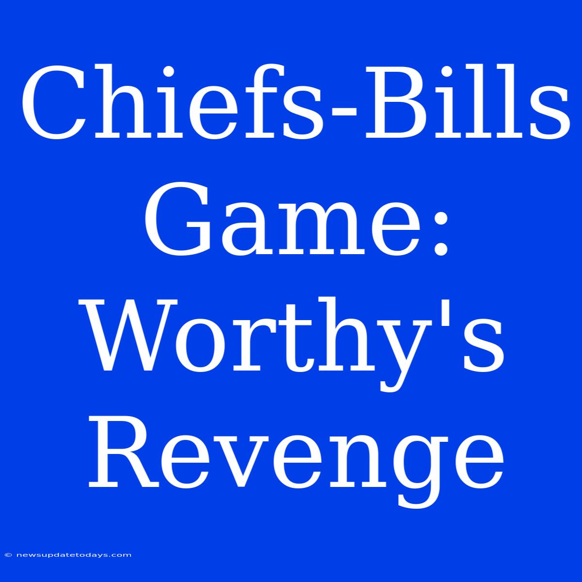 Chiefs-Bills Game: Worthy's Revenge