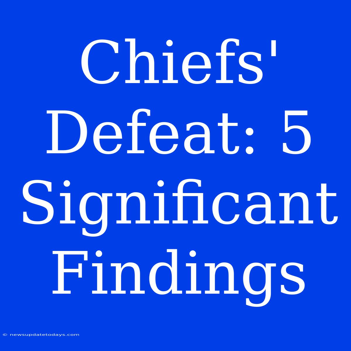 Chiefs' Defeat: 5 Significant Findings