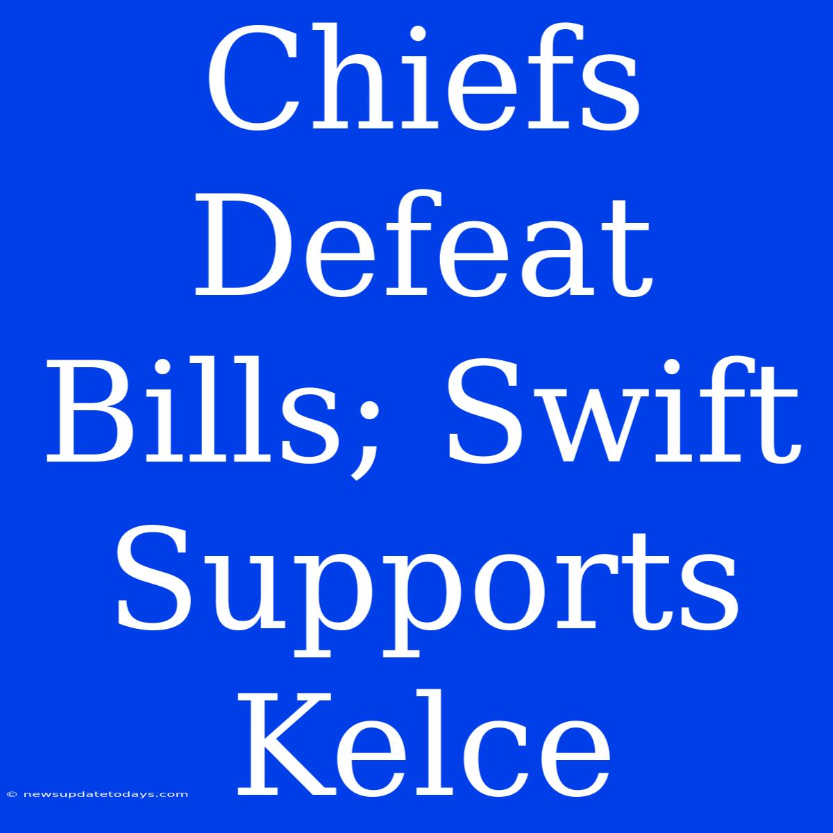 Chiefs Defeat Bills; Swift Supports Kelce