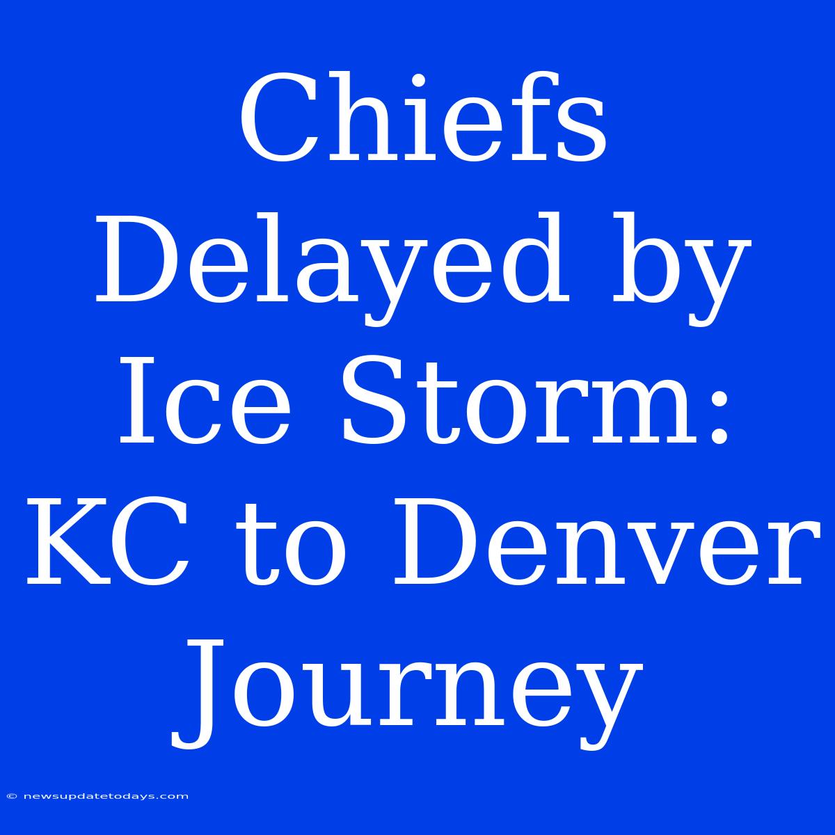 Chiefs Delayed By Ice Storm: KC To Denver Journey