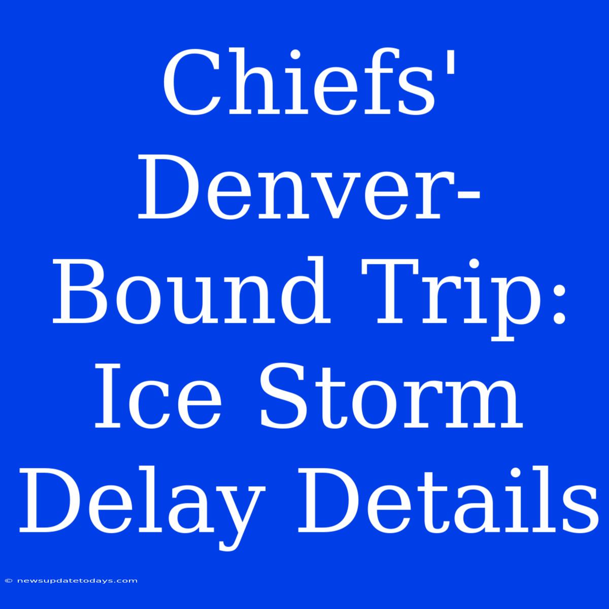 Chiefs' Denver-Bound Trip: Ice Storm Delay Details