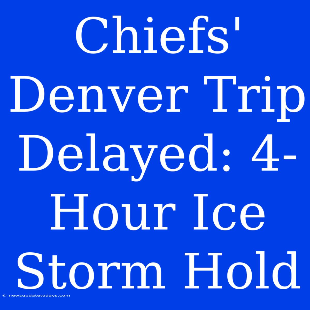 Chiefs' Denver Trip Delayed: 4-Hour Ice Storm Hold