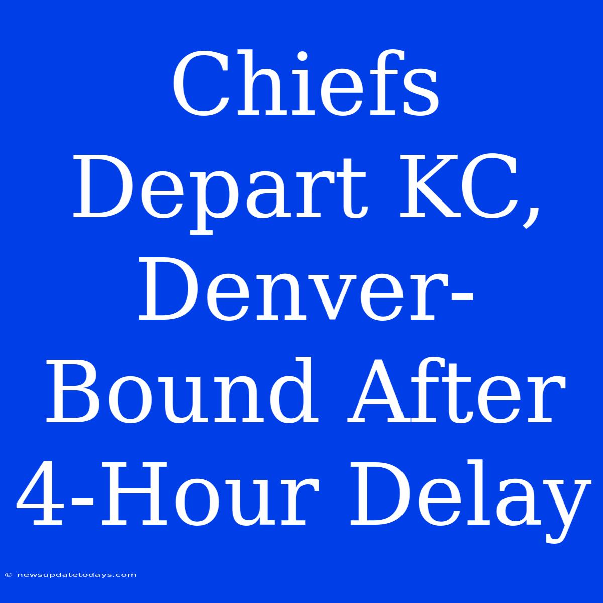 Chiefs Depart KC, Denver-Bound After 4-Hour Delay