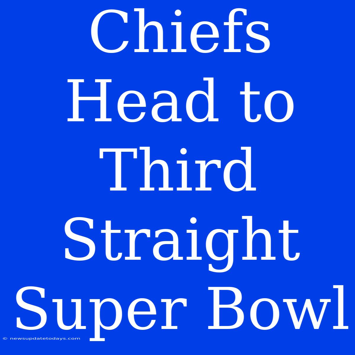 Chiefs Head To Third Straight Super Bowl