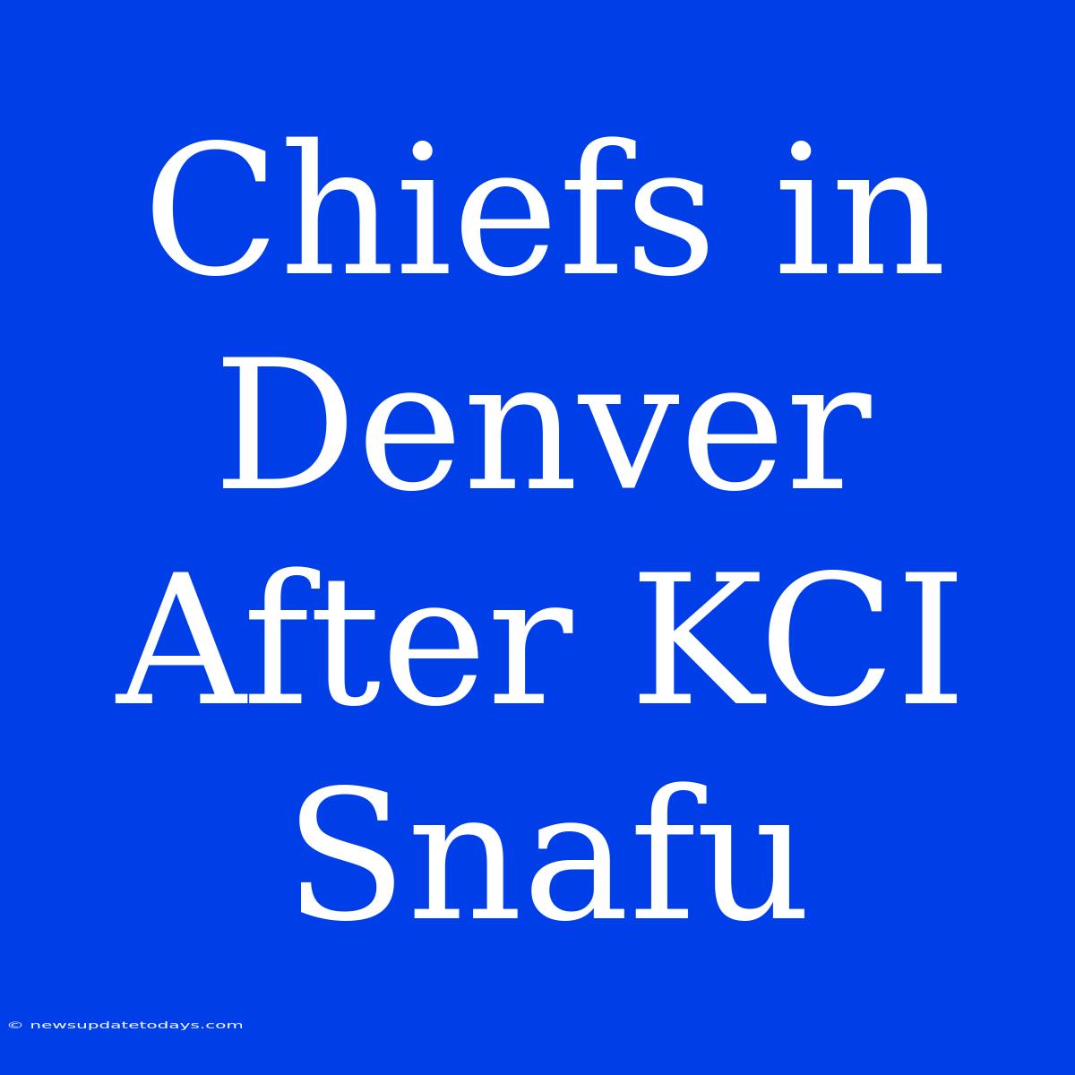 Chiefs In Denver After KCI Snafu