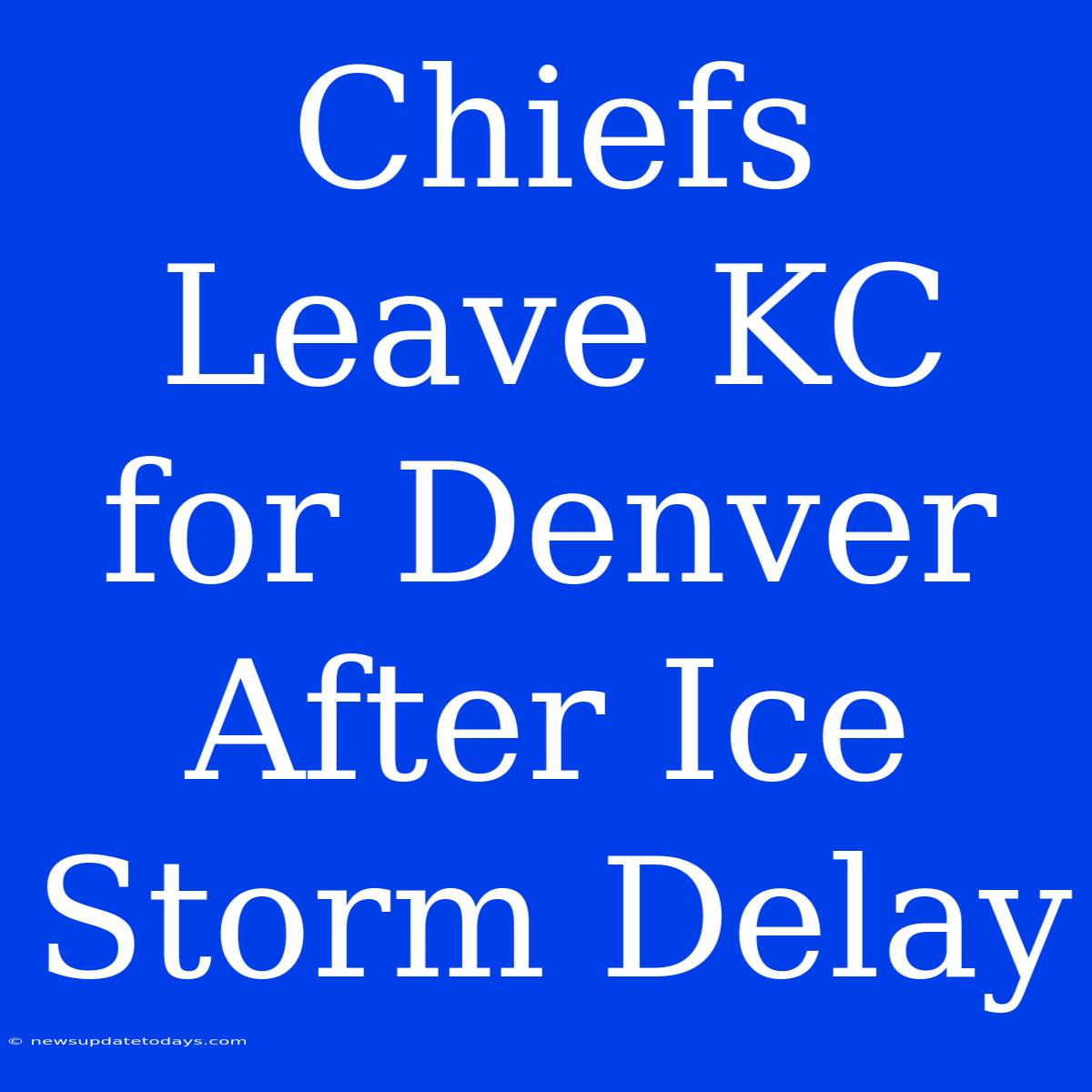 Chiefs Leave KC For Denver After Ice Storm Delay