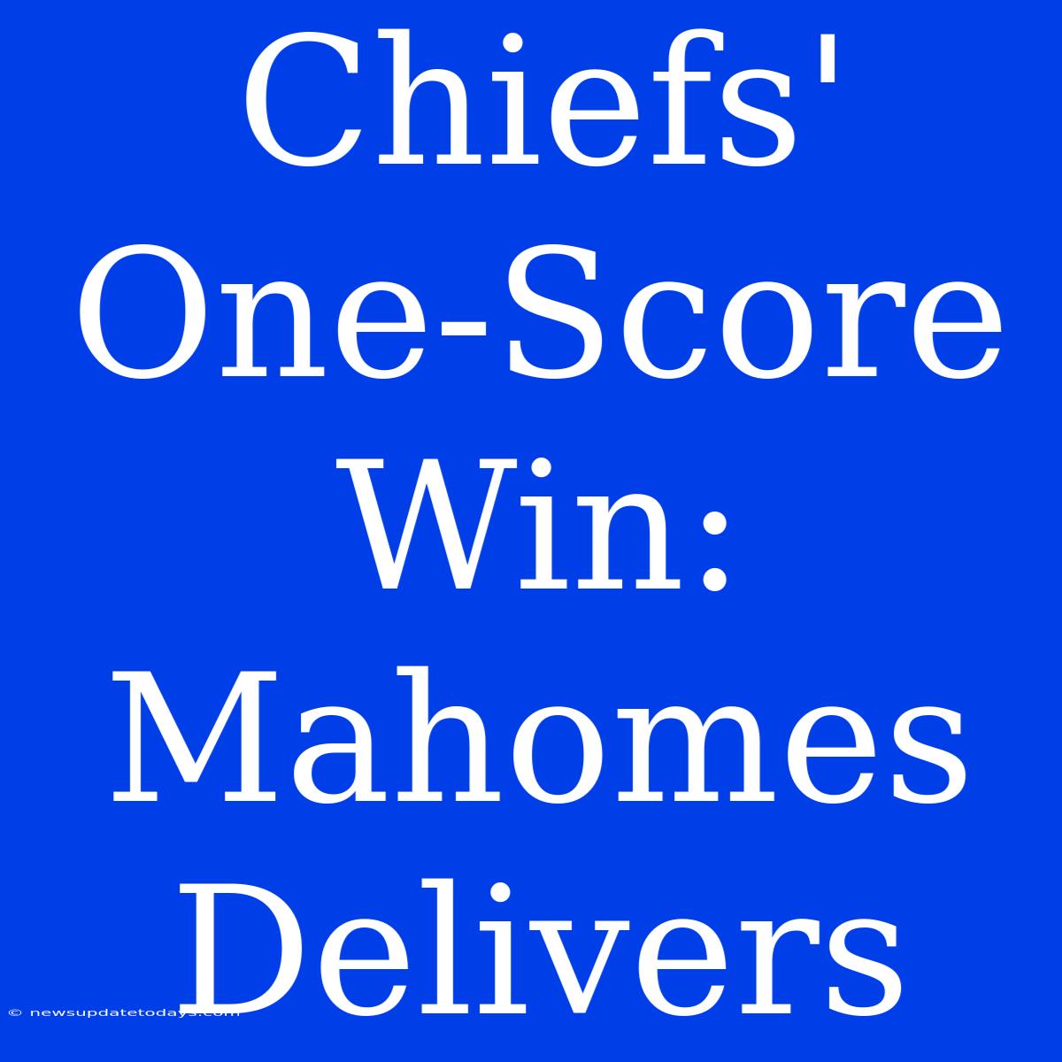 Chiefs' One-Score Win: Mahomes Delivers