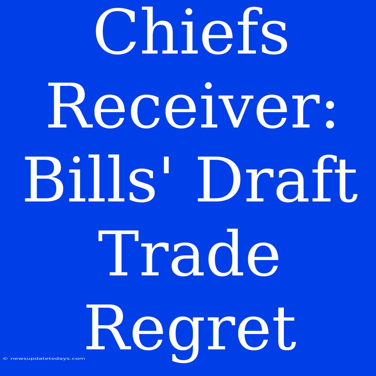 Chiefs Receiver: Bills' Draft Trade Regret