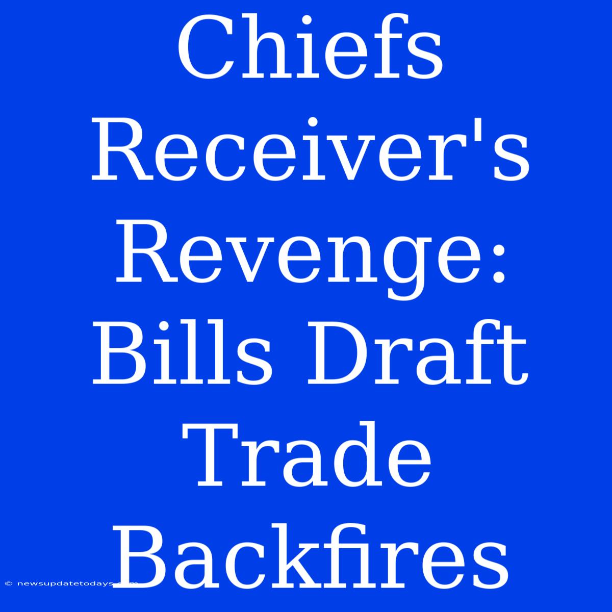 Chiefs Receiver's Revenge: Bills Draft Trade Backfires