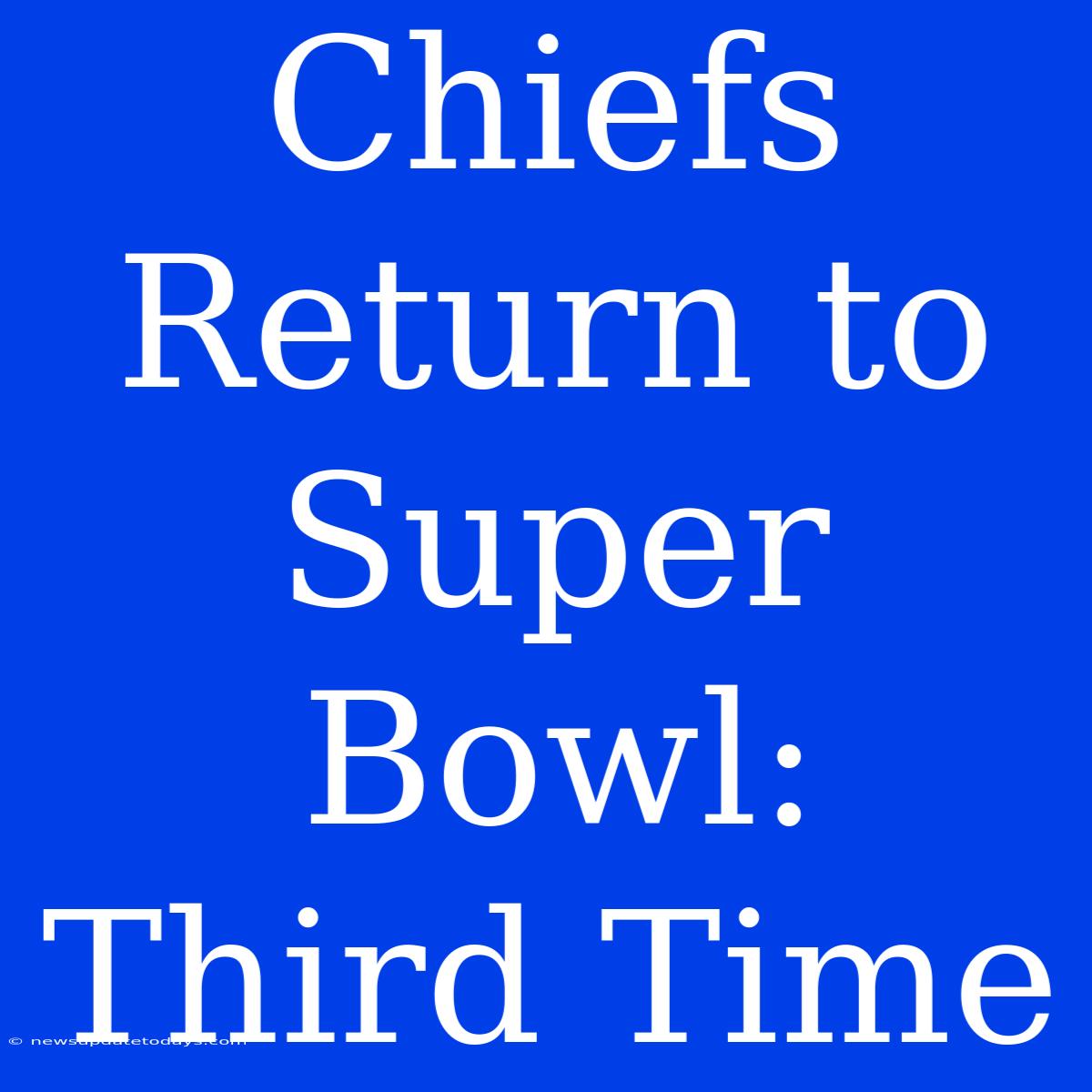 Chiefs Return To Super Bowl: Third Time