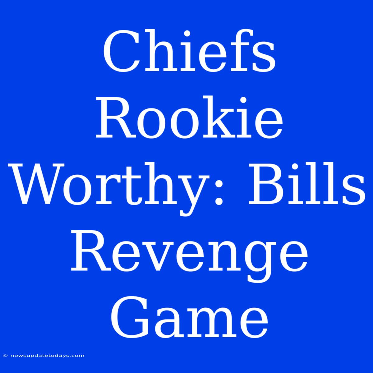 Chiefs Rookie Worthy: Bills Revenge Game