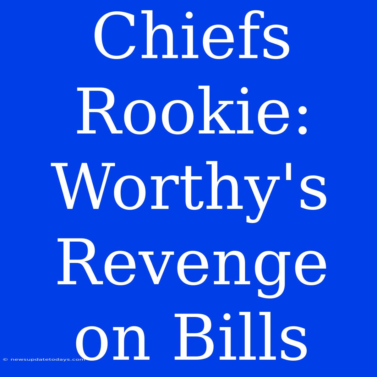 Chiefs Rookie: Worthy's Revenge On Bills