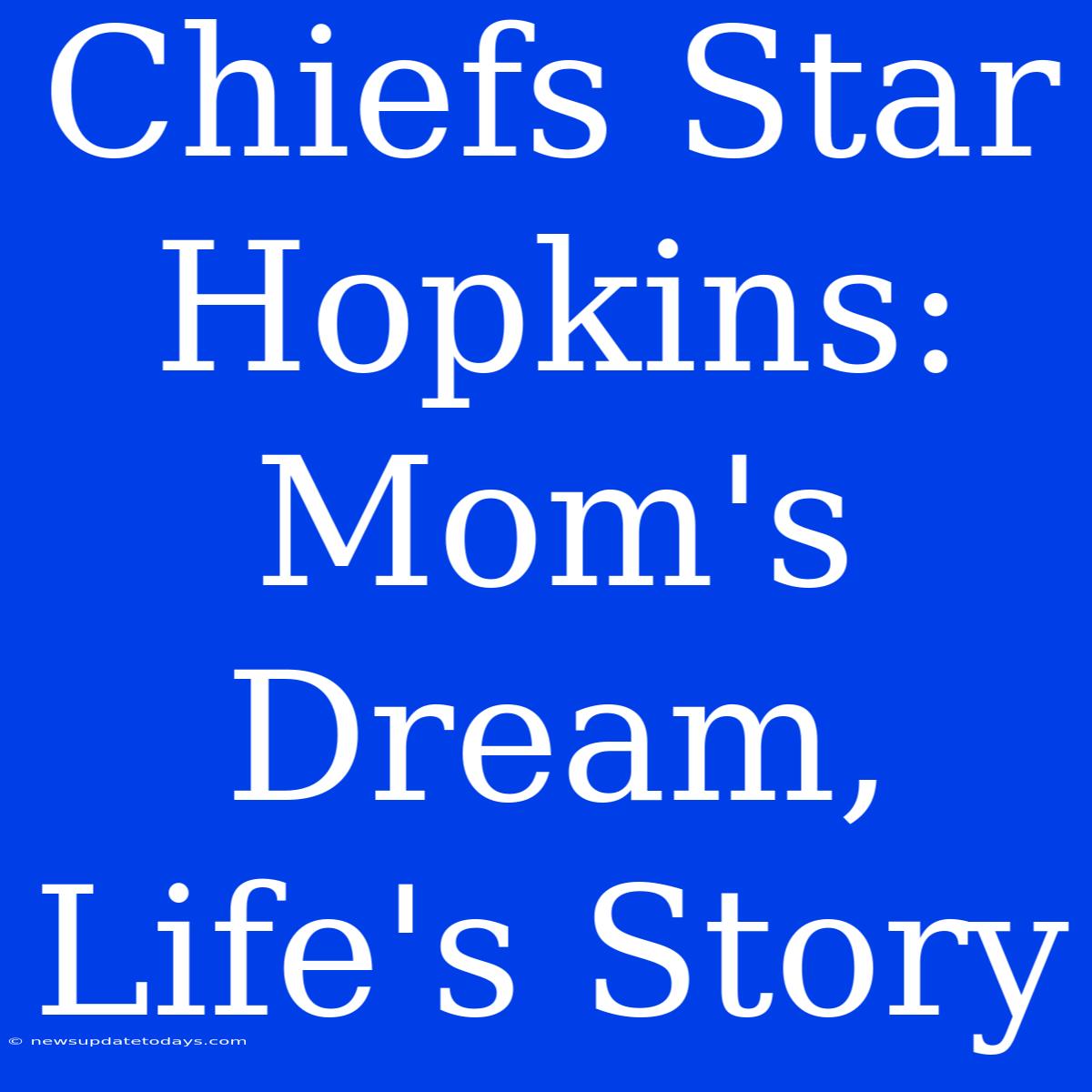 Chiefs Star Hopkins: Mom's Dream, Life's Story