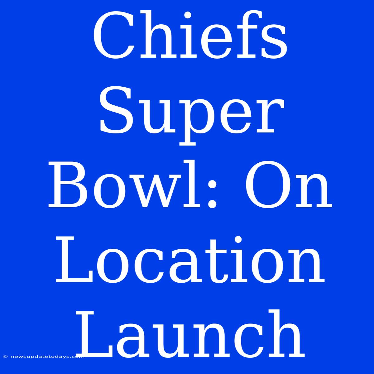 Chiefs Super Bowl: On Location Launch