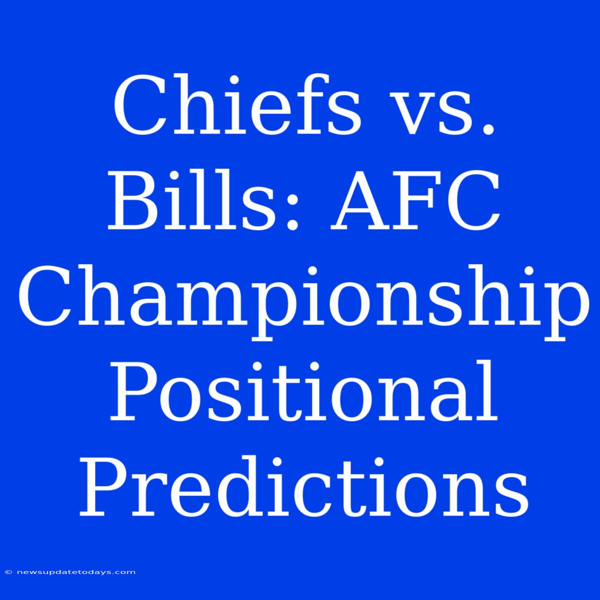 Chiefs Vs. Bills: AFC Championship Positional Predictions