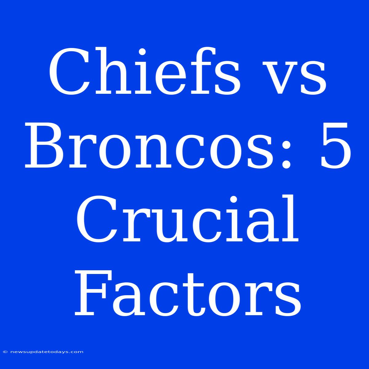 Chiefs Vs Broncos: 5 Crucial Factors