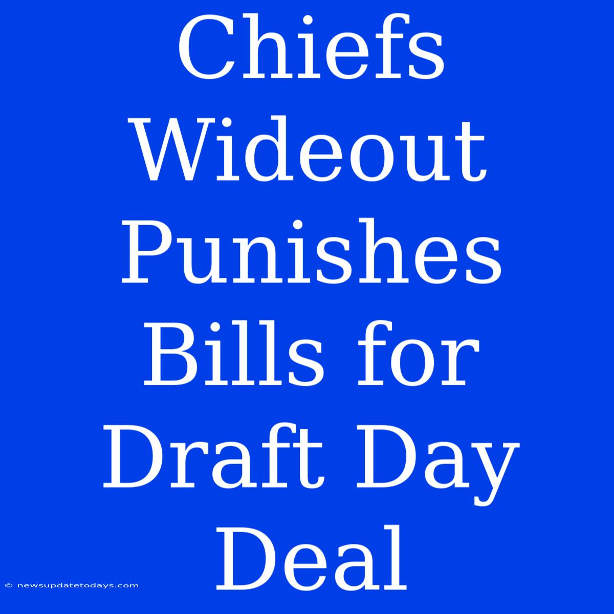 Chiefs Wideout Punishes Bills For Draft Day Deal