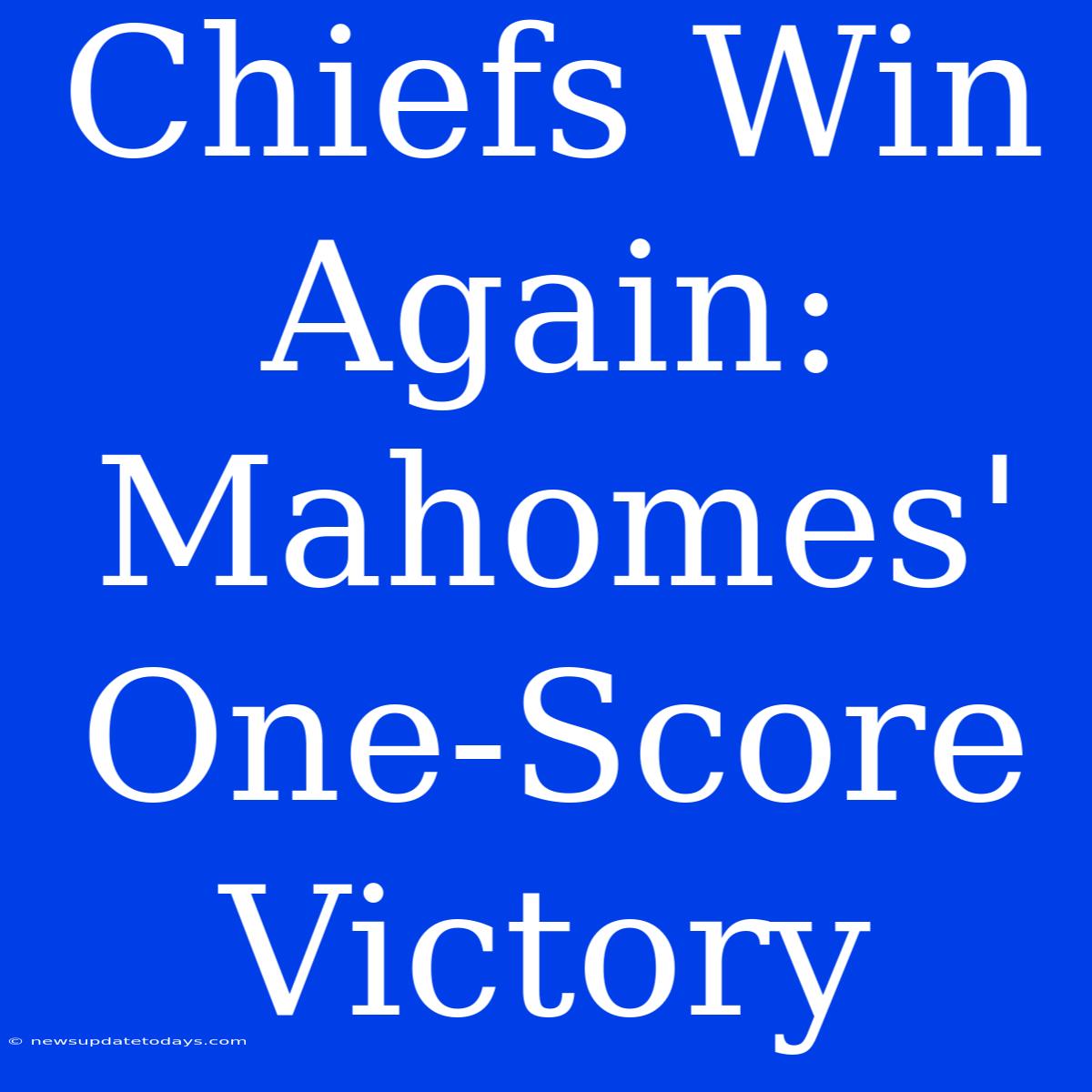 Chiefs Win Again: Mahomes' One-Score Victory