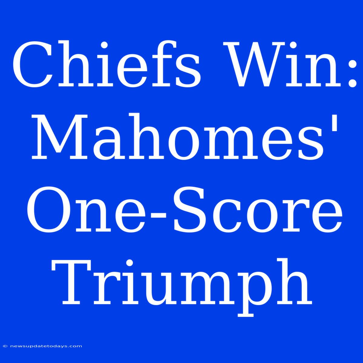 Chiefs Win: Mahomes' One-Score Triumph