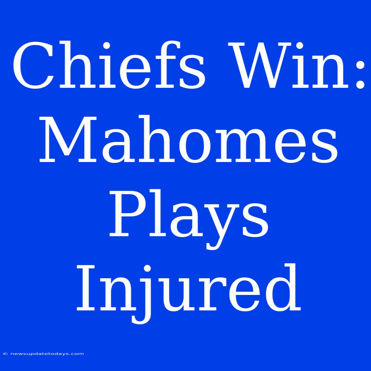 Chiefs Win: Mahomes Plays Injured