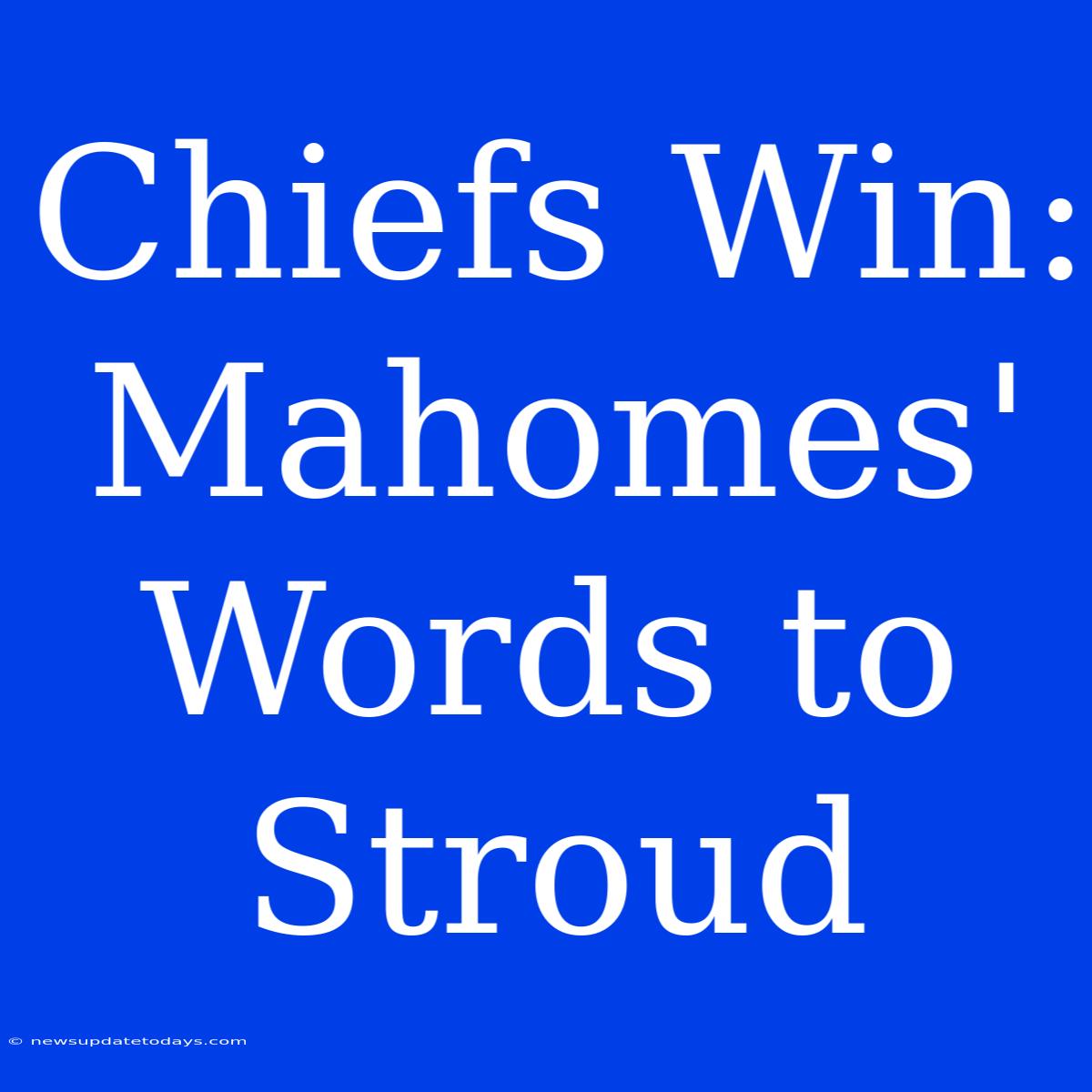 Chiefs Win: Mahomes' Words To Stroud