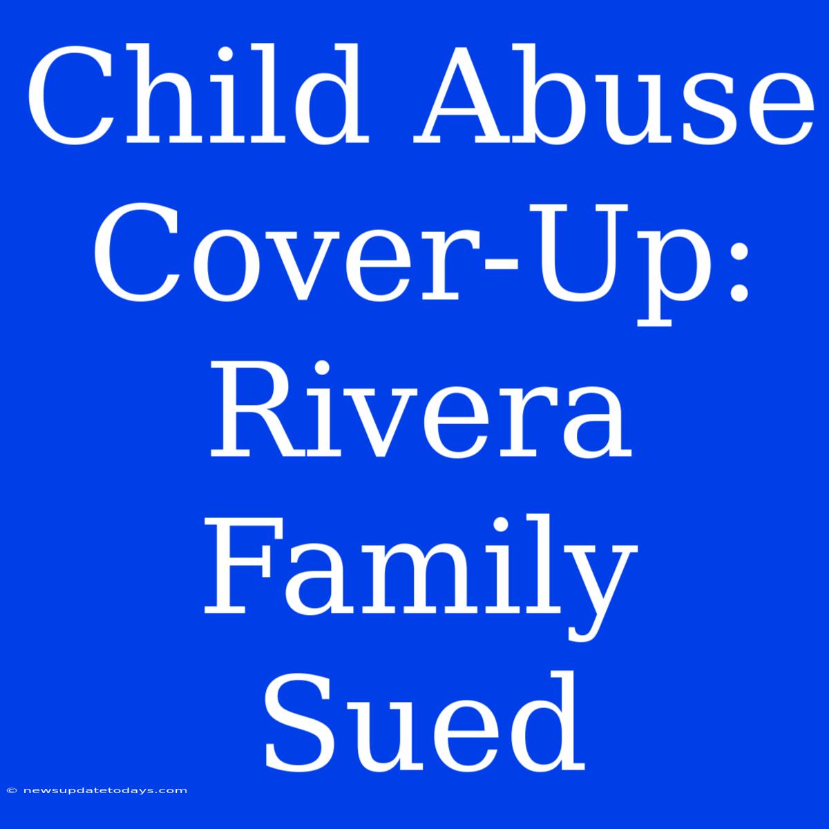 Child Abuse Cover-Up: Rivera Family Sued