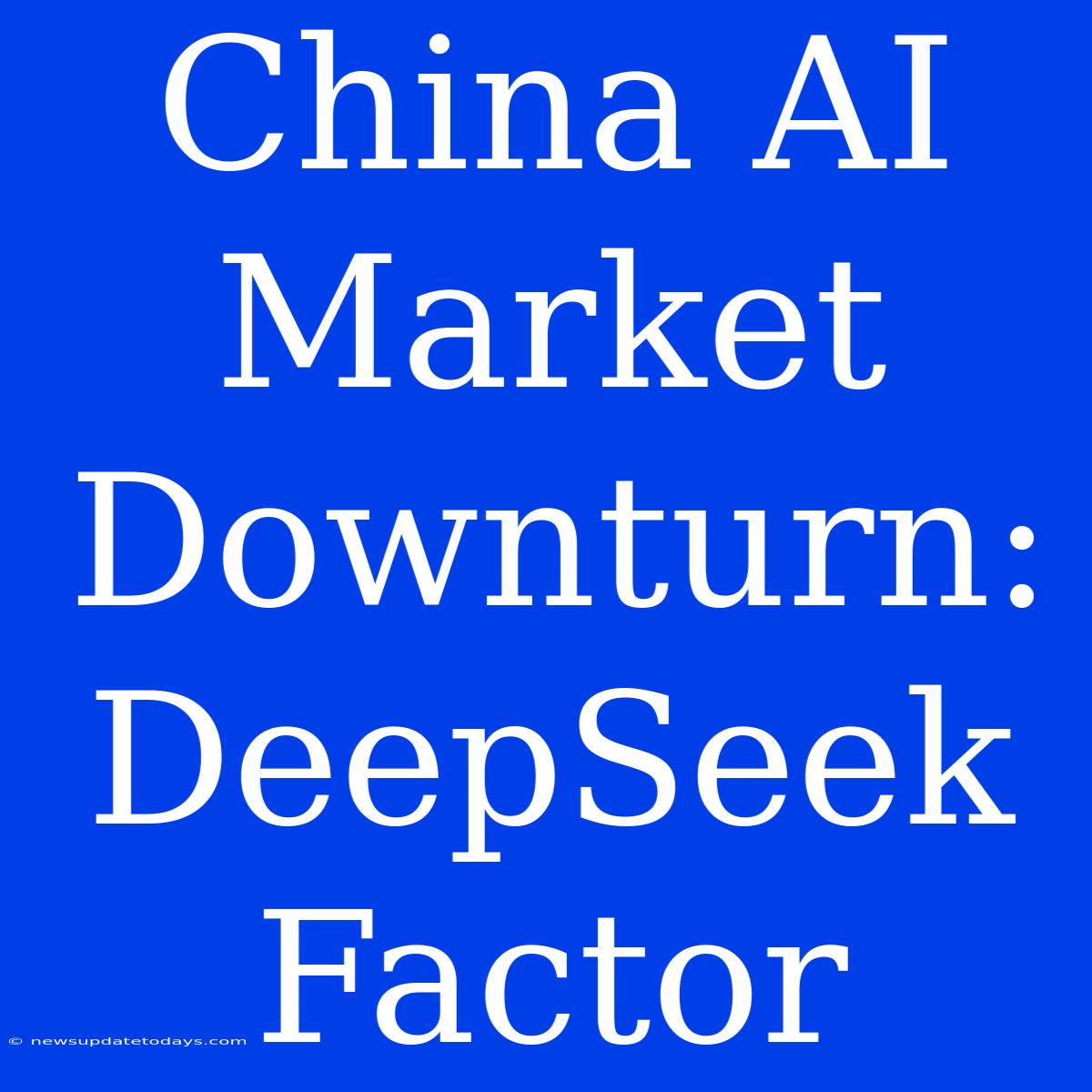 China AI Market Downturn: DeepSeek Factor