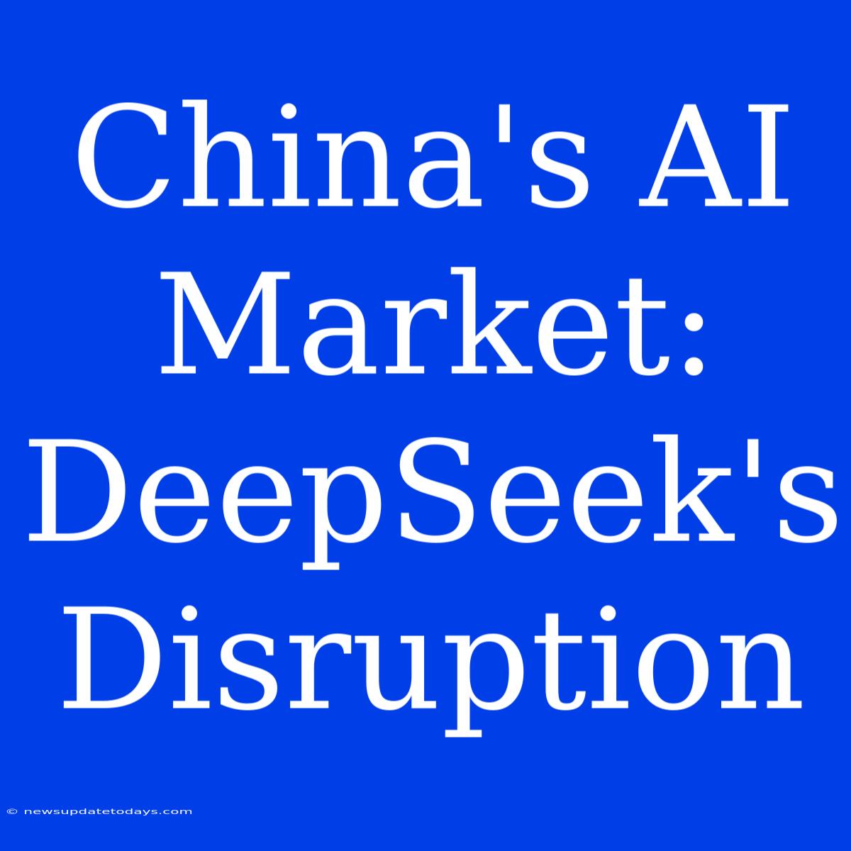 China's AI Market: DeepSeek's Disruption