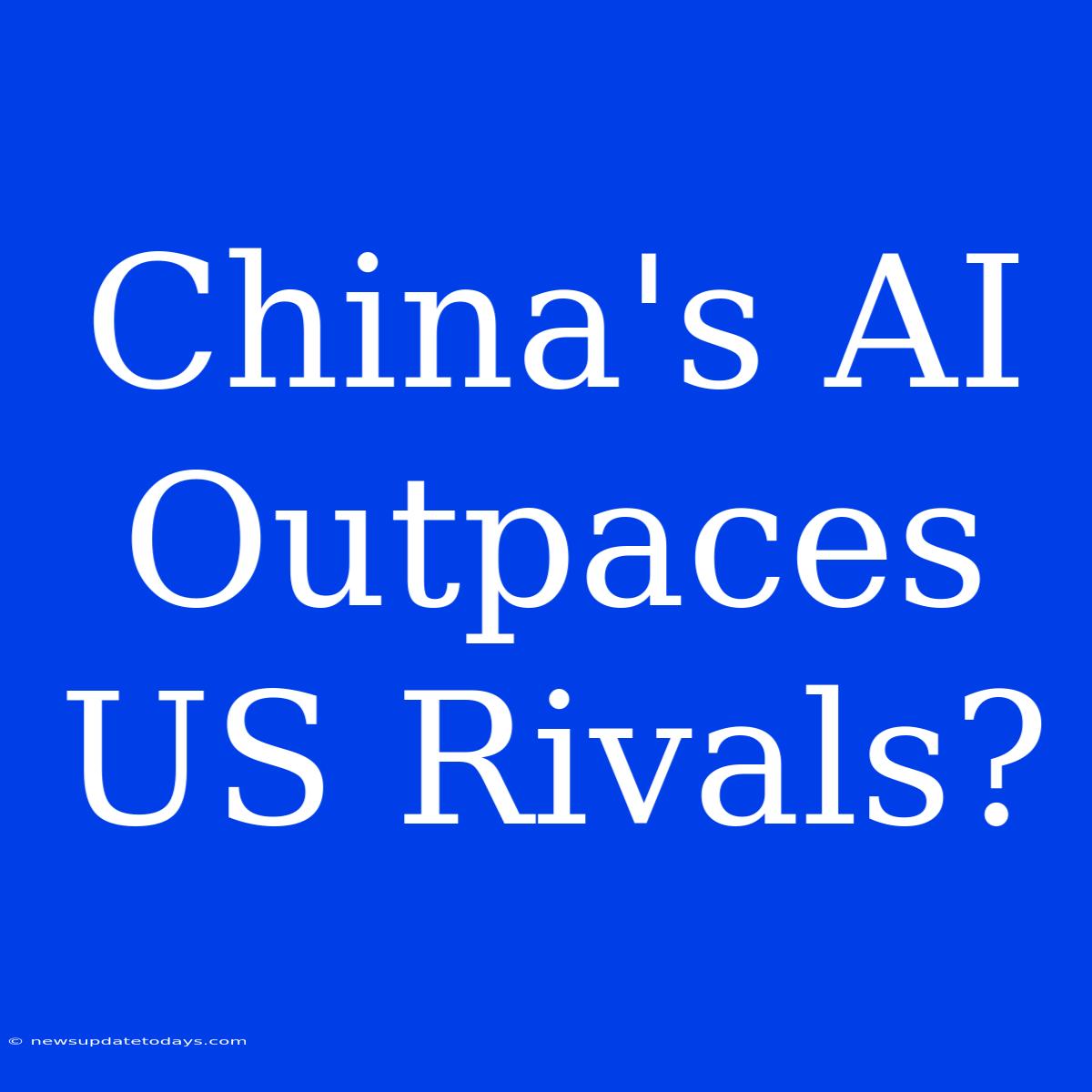 China's AI Outpaces US Rivals?