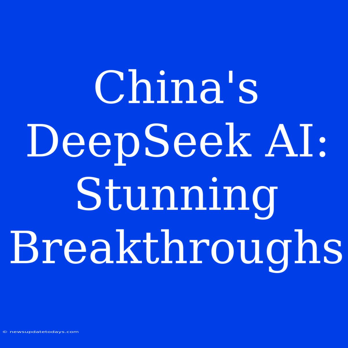 China's DeepSeek AI: Stunning Breakthroughs