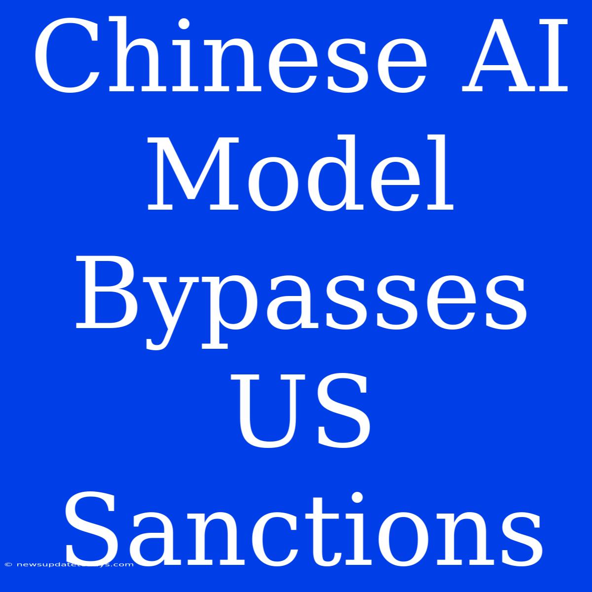 Chinese AI Model Bypasses US Sanctions