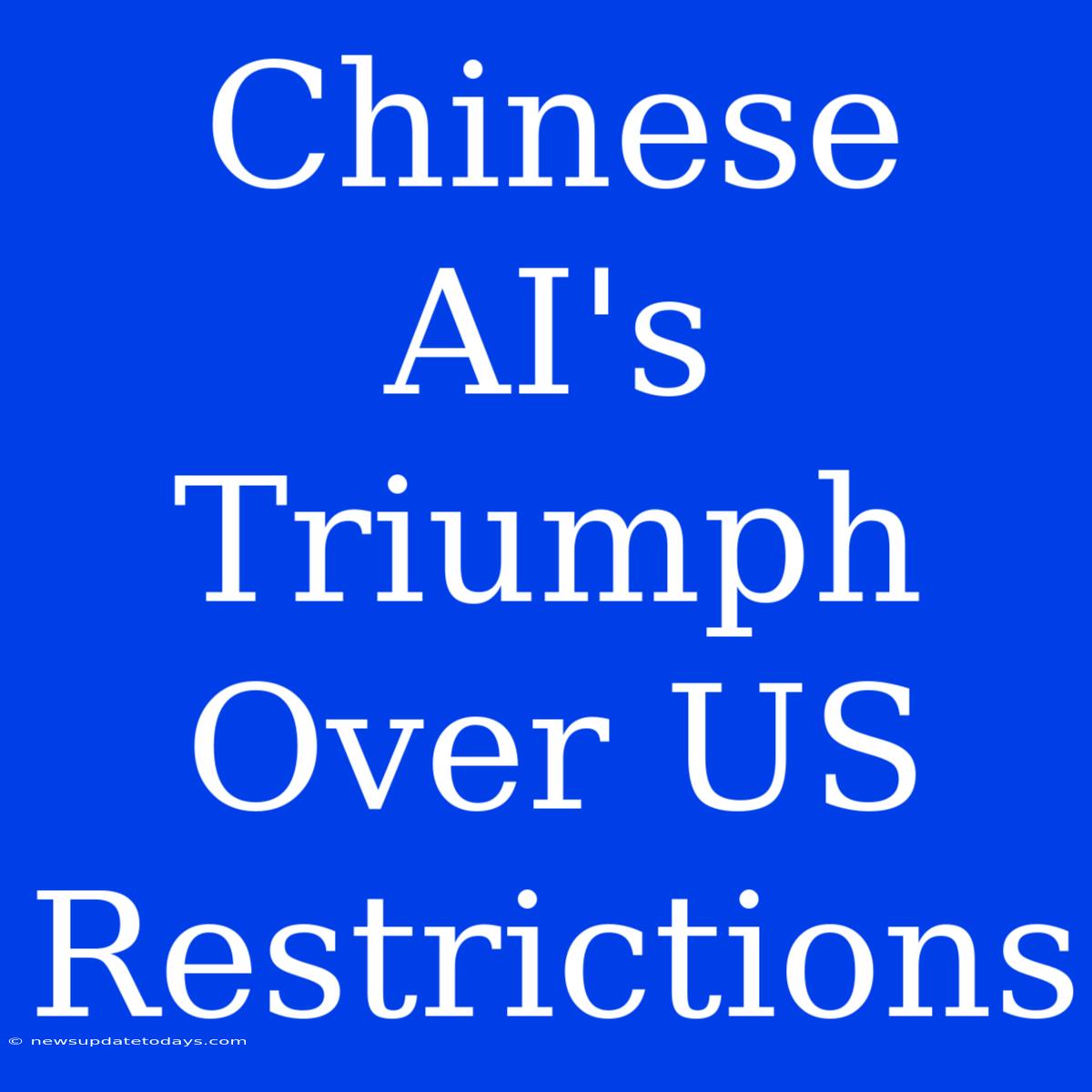 Chinese AI's Triumph Over US Restrictions