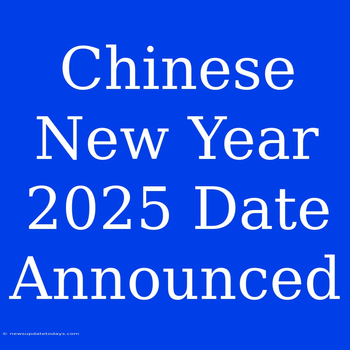 Chinese New Year 2025 Date Announced