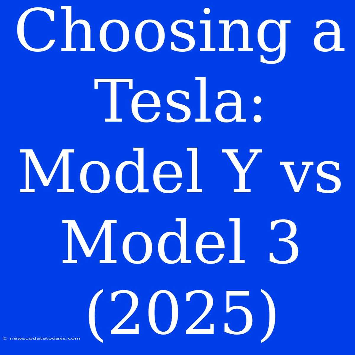 Choosing A Tesla: Model Y Vs Model 3 (2025)