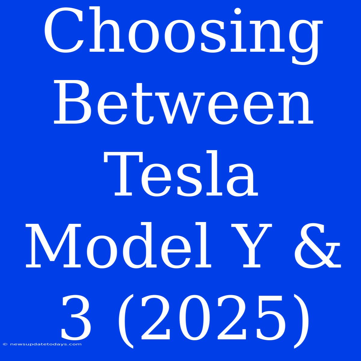 Choosing Between Tesla Model Y & 3 (2025)