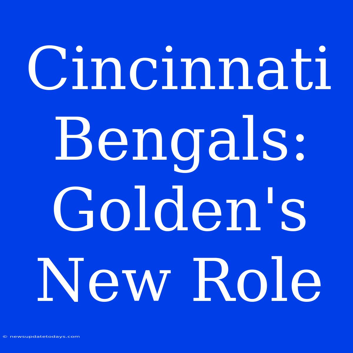 Cincinnati Bengals: Golden's New Role