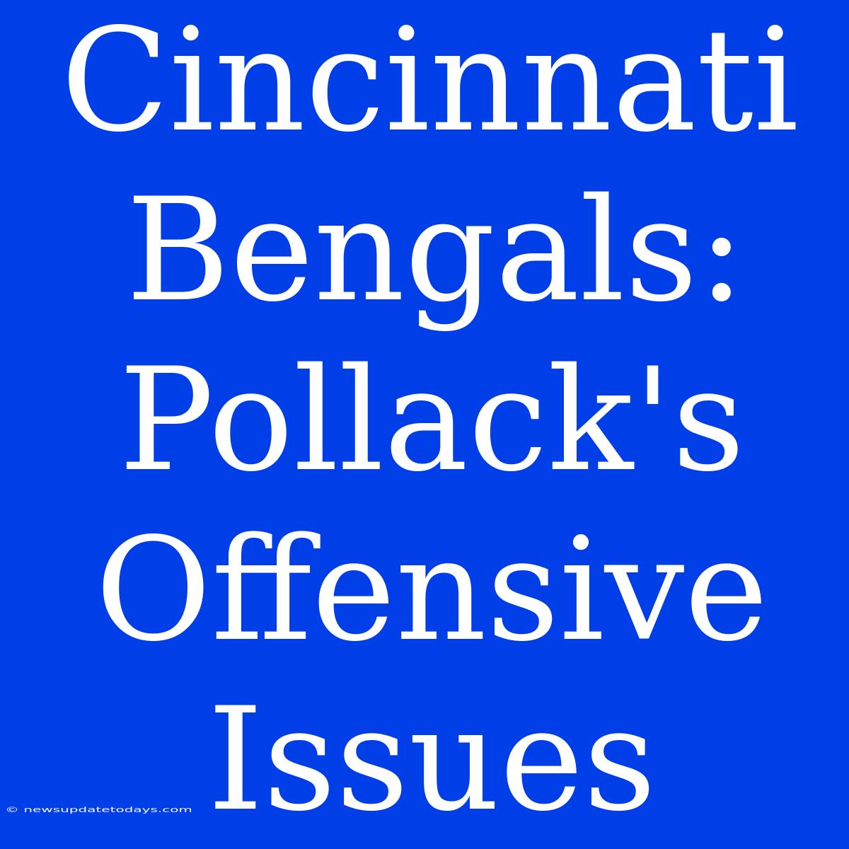 Cincinnati Bengals: Pollack's Offensive Issues