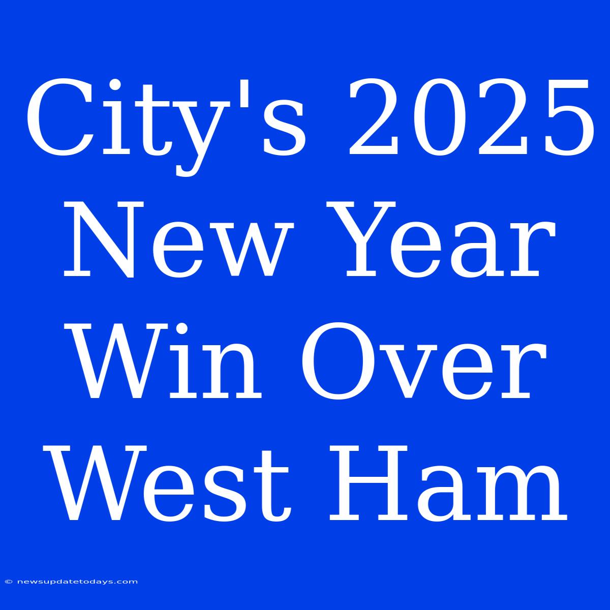 City's 2025 New Year Win Over West Ham